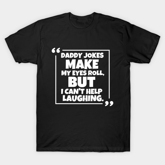 Daddy jokes make my eyes roll, but i can't help laughing. T-Shirt by mksjr